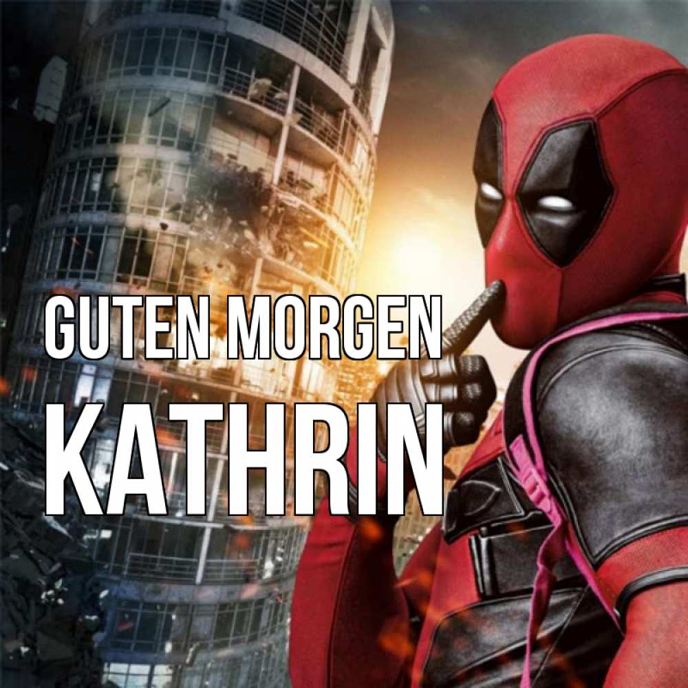 Открытка на каждый день с именем, Kathrin Guten Morgen марвел и дедпул на фоне небоскреба Прикольная открытка с пожеланием онлайн скачать бесплатно 