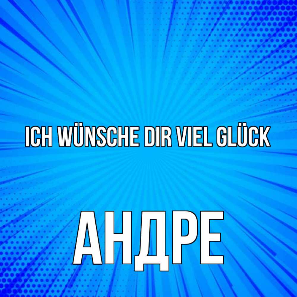 Открытка на каждый день с именем, Андре Ich wünsche dir viel Glück на удачу Прикольная открытка с пожеланием онлайн скачать бесплатно 