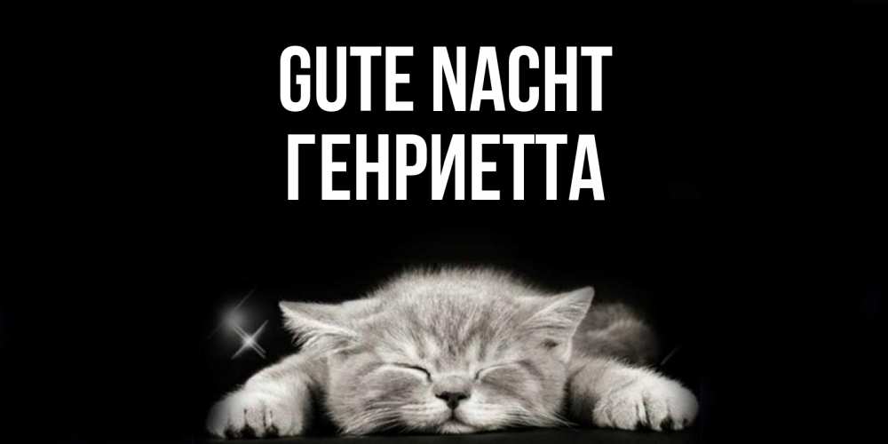 Открытка на каждый день с именем, Генриетта Gute Nacht спящий котик Прикольная открытка с пожеланием онлайн скачать бесплатно 
