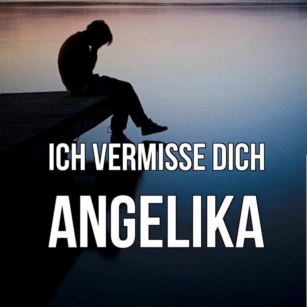 Открытка на каждый день с именем, Angelika Ich vermisse dich печаль Прикольная открытка с пожеланием онлайн скачать бесплатно 