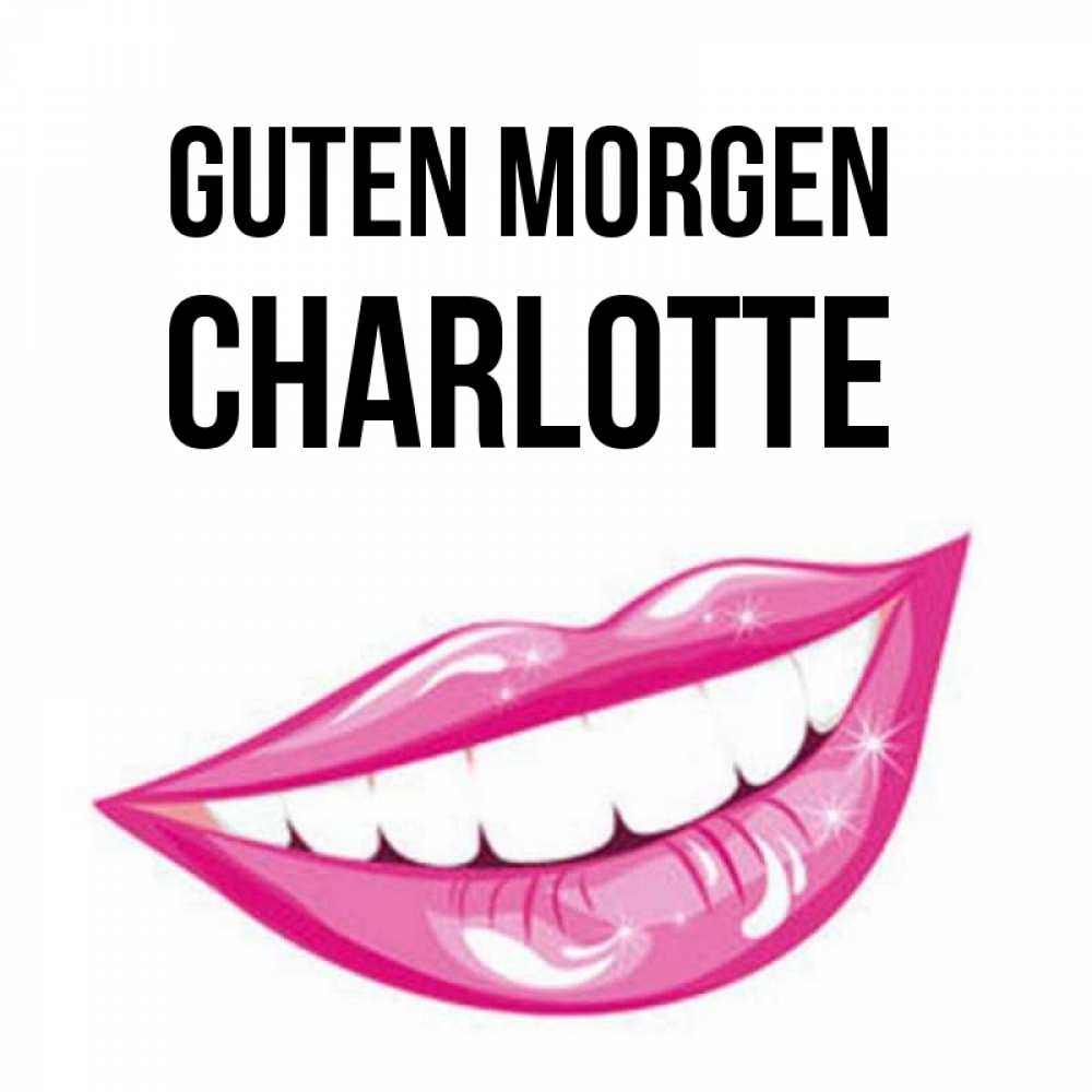Открытка на каждый день с именем, Charlotte Guten Morgen розовые губы и белые зубы Прикольная открытка с пожеланием онлайн скачать бесплатно 