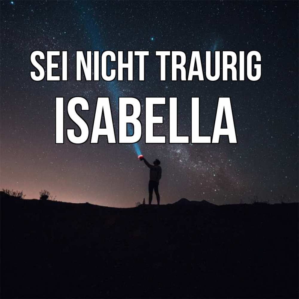 Открытка на каждый день с именем, Isabella Sei nicht traurig луч света и млечный путь Прикольная открытка с пожеланием онлайн скачать бесплатно 