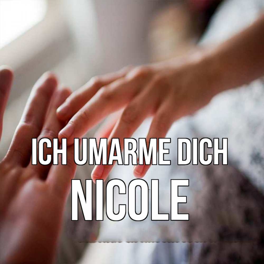Открытка на каждый день с именем, Nicole Ich umarme dich прикосновение Прикольная открытка с пожеланием онлайн скачать бесплатно 