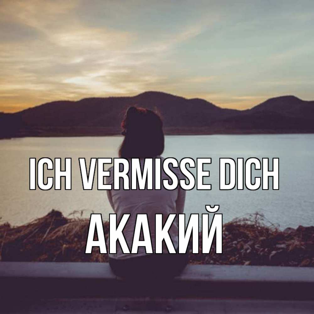 Открытка на каждый день с именем, Акакий Ich vermisse dich я уже соскучилась Прикольная открытка с пожеланием онлайн скачать бесплатно 