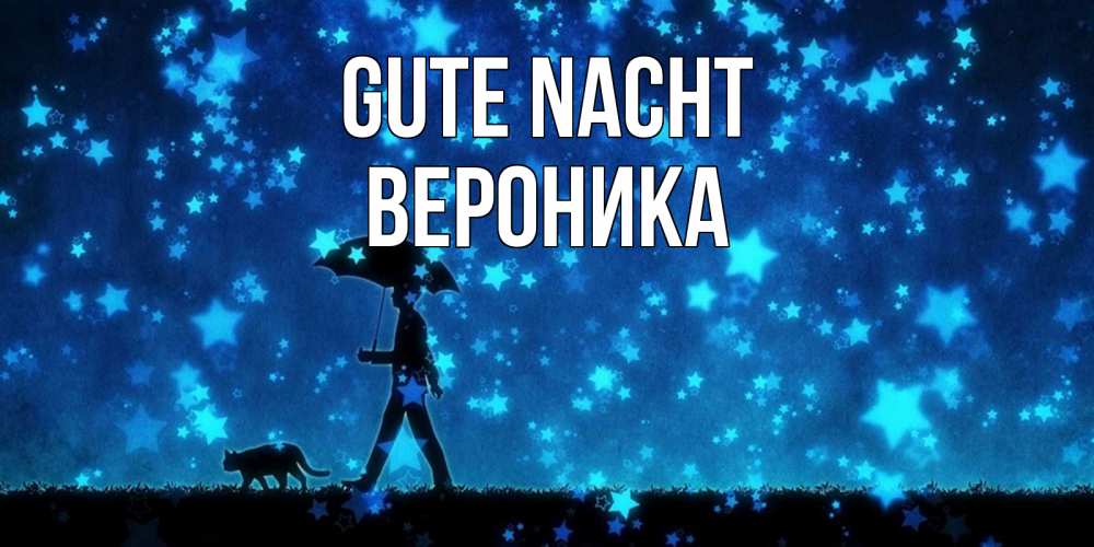 Открытка на каждый день с именем, Вероника Gute Nacht ночные прогулки с котом под звездами Прикольная открытка с пожеланием онлайн скачать бесплатно 
