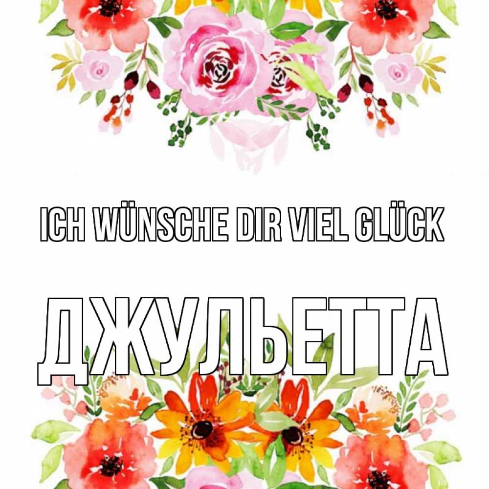 Открытка на каждый день с именем, Джульетта Ich wünsche dir viel Glück открытка с цветами акварелью Прикольная открытка с пожеланием онлайн скачать бесплатно 