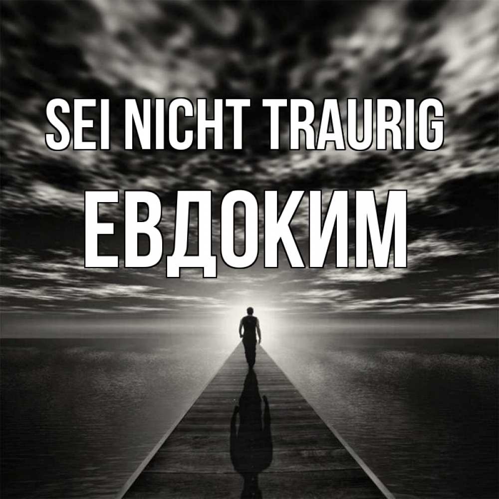 Открытка на каждый день с именем, Евдоким Sei nicht traurig человек Прикольная открытка с пожеланием онлайн скачать бесплатно 
