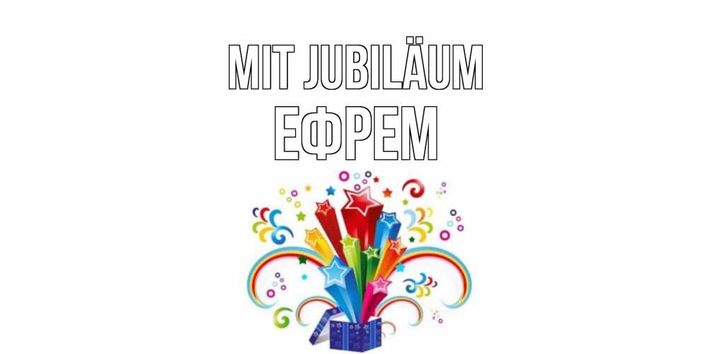 Открытка на каждый день с именем, Ефрем Mit Jubiläum Коробка,радуга,звезды Прикольная открытка с пожеланием онлайн скачать бесплатно 