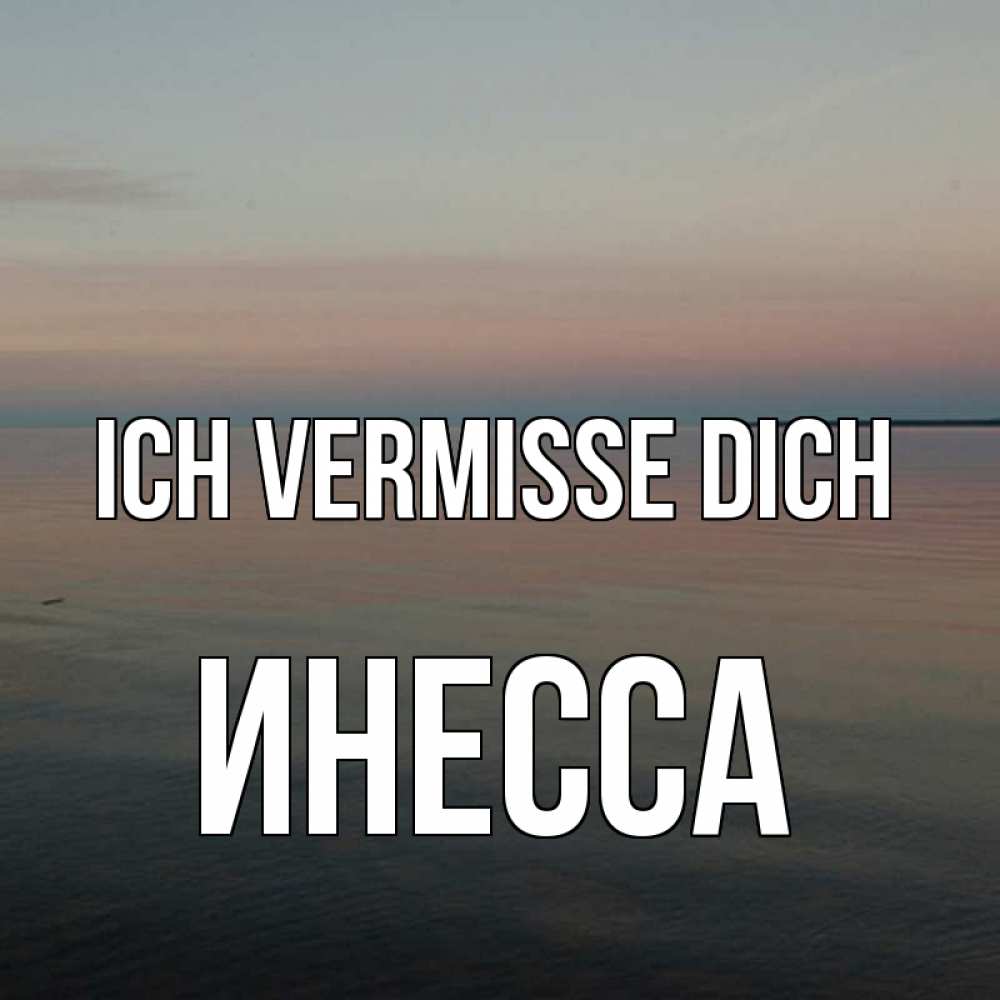 Открытка на каждый день с именем, Инесса Ich vermisse dich пусто Прикольная открытка с пожеланием онлайн скачать бесплатно 