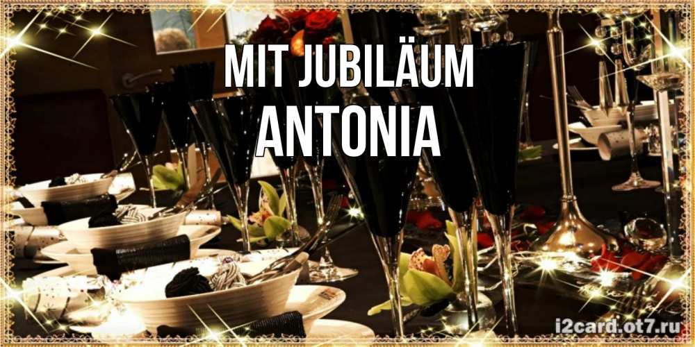 Открытка на каждый день с именем, Antonia Mit Jubiläum пожелания на день рождения с столом полным еды Прикольная открытка с пожеланием онлайн скачать бесплатно 