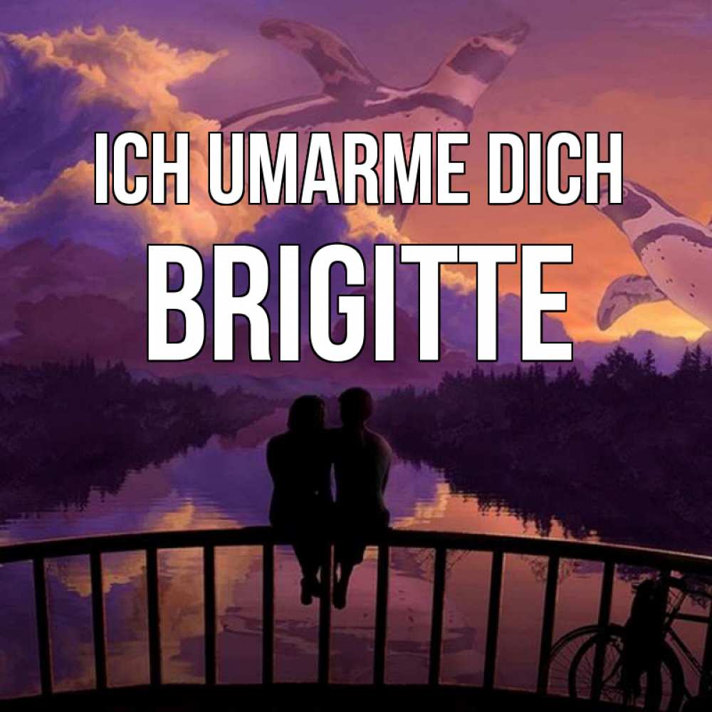 Открытка на каждый день с именем, Brigitte Ich umarme dich парочка сидит на мосте или на набережной Прикольная открытка с пожеланием онлайн скачать бесплатно 