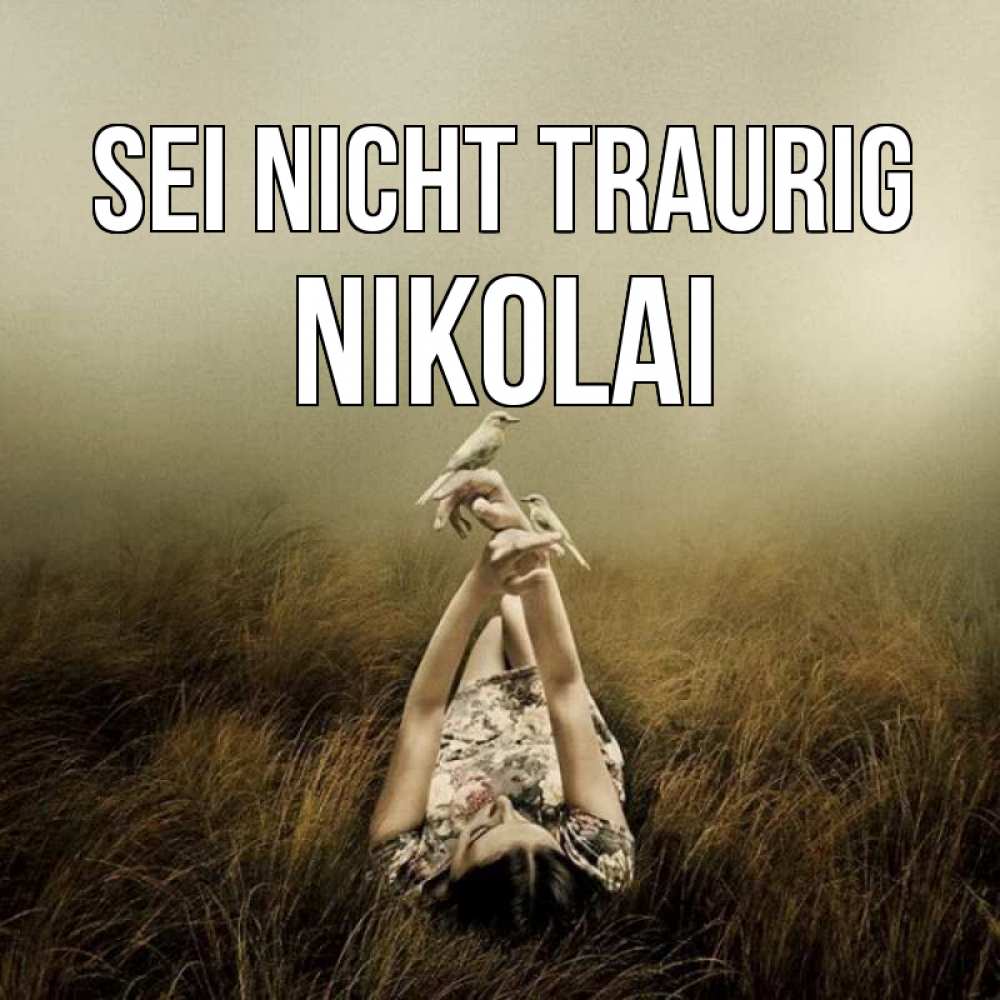 Открытка на каждый день с именем, Nikolai Sei nicht traurig поле и туман Прикольная открытка с пожеланием онлайн скачать бесплатно 