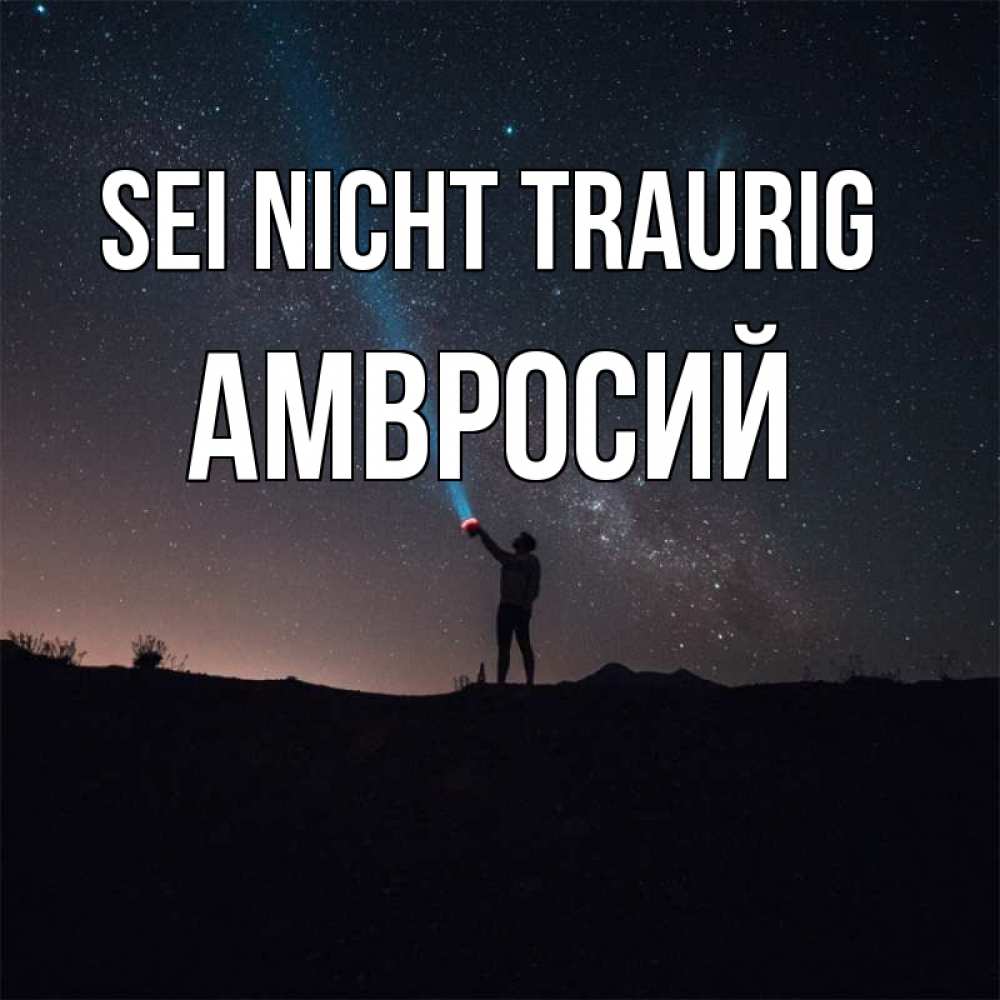 Открытка на каждый день с именем, Амвросий Sei nicht traurig луч света и млечный путь Прикольная открытка с пожеланием онлайн скачать бесплатно 