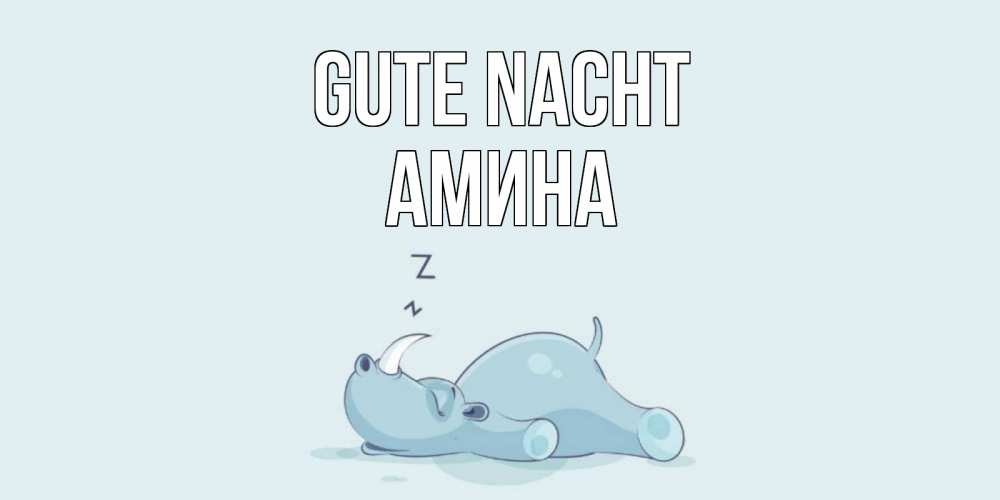 Открытка на каждый день с именем, Амина Gute Nacht сладких снов с носорогом Прикольная открытка с пожеланием онлайн скачать бесплатно 
