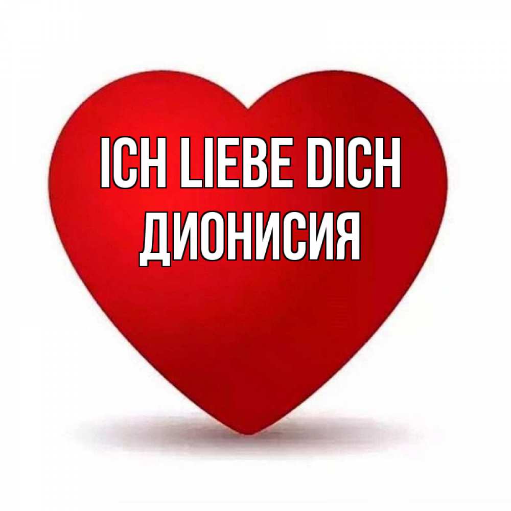 Открытка на каждый день с именем, Дионисия Ich liebe dich надпись Прикольная открытка с пожеланием онлайн скачать бесплатно 