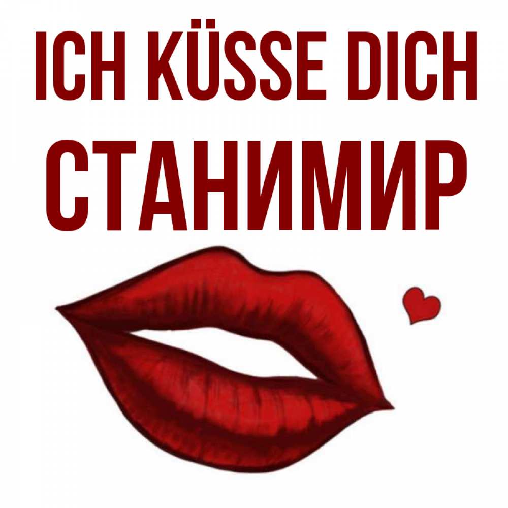 Открытка на каждый день с именем, Станимир Ich küsse dich сердечко и губы целуют Прикольная открытка с пожеланием онлайн скачать бесплатно 