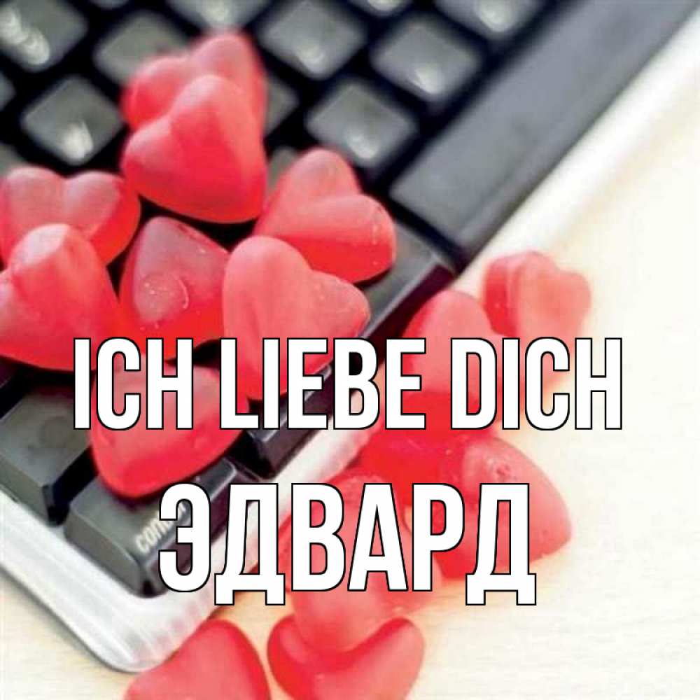 Открытка на каждый день с именем, Эдвард Ich liebe dich конфеты в виде сердец Прикольная открытка с пожеланием онлайн скачать бесплатно 