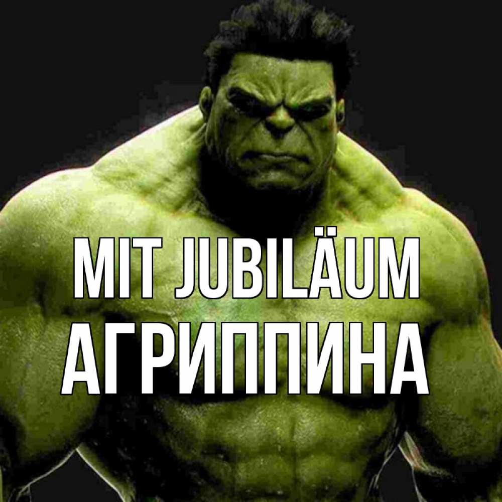 Открытка на каждый день с именем, Агриппина Mit Jubiläum зеленый супергерой марвел Прикольная открытка с пожеланием онлайн скачать бесплатно 