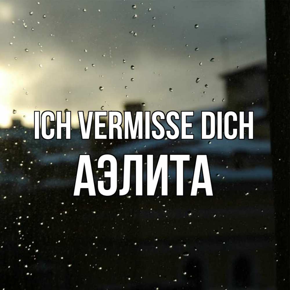 Открытка на каждый день с именем, Аэлита Ich vermisse dich капли на стекле Прикольная открытка с пожеланием онлайн скачать бесплатно 