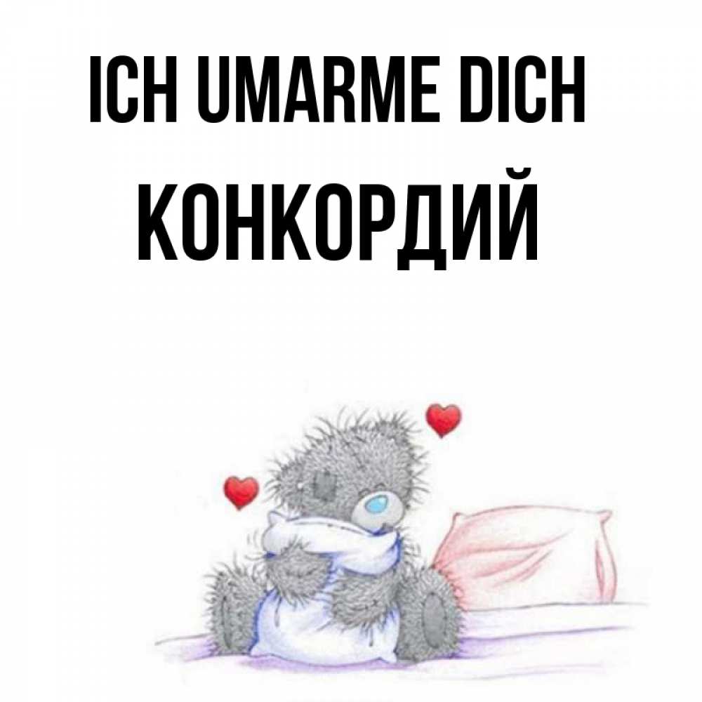 Открытка на каждый день с именем, Конкордий Ich umarme dich сердечки мишка Тедди и кроватка Прикольная открытка с пожеланием онлайн скачать бесплатно 