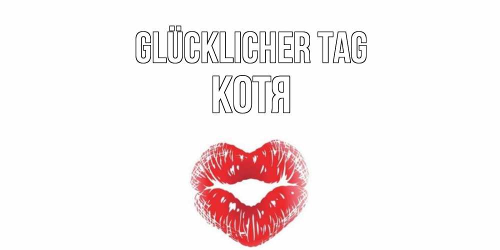 Открытка на каждый день с именем, Котя Glücklicher Tag Поцелуй Прикольная открытка с пожеланием онлайн скачать бесплатно 