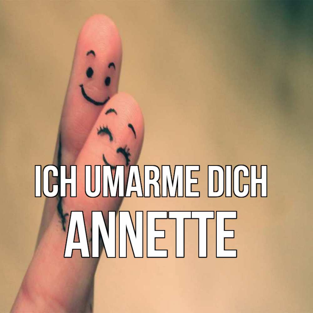 Открытка на каждый день с именем, Annette Ich umarme dich рисунок на пальцах Прикольная открытка с пожеланием онлайн скачать бесплатно 