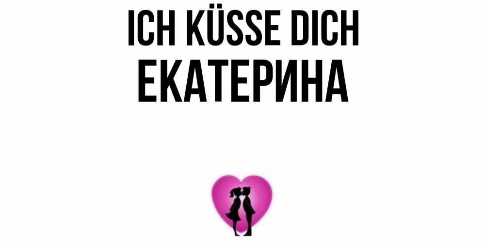 Открытка на каждый день с именем, Екатерина Ich küsse dich поцелуй Прикольная открытка с пожеланием онлайн скачать бесплатно 