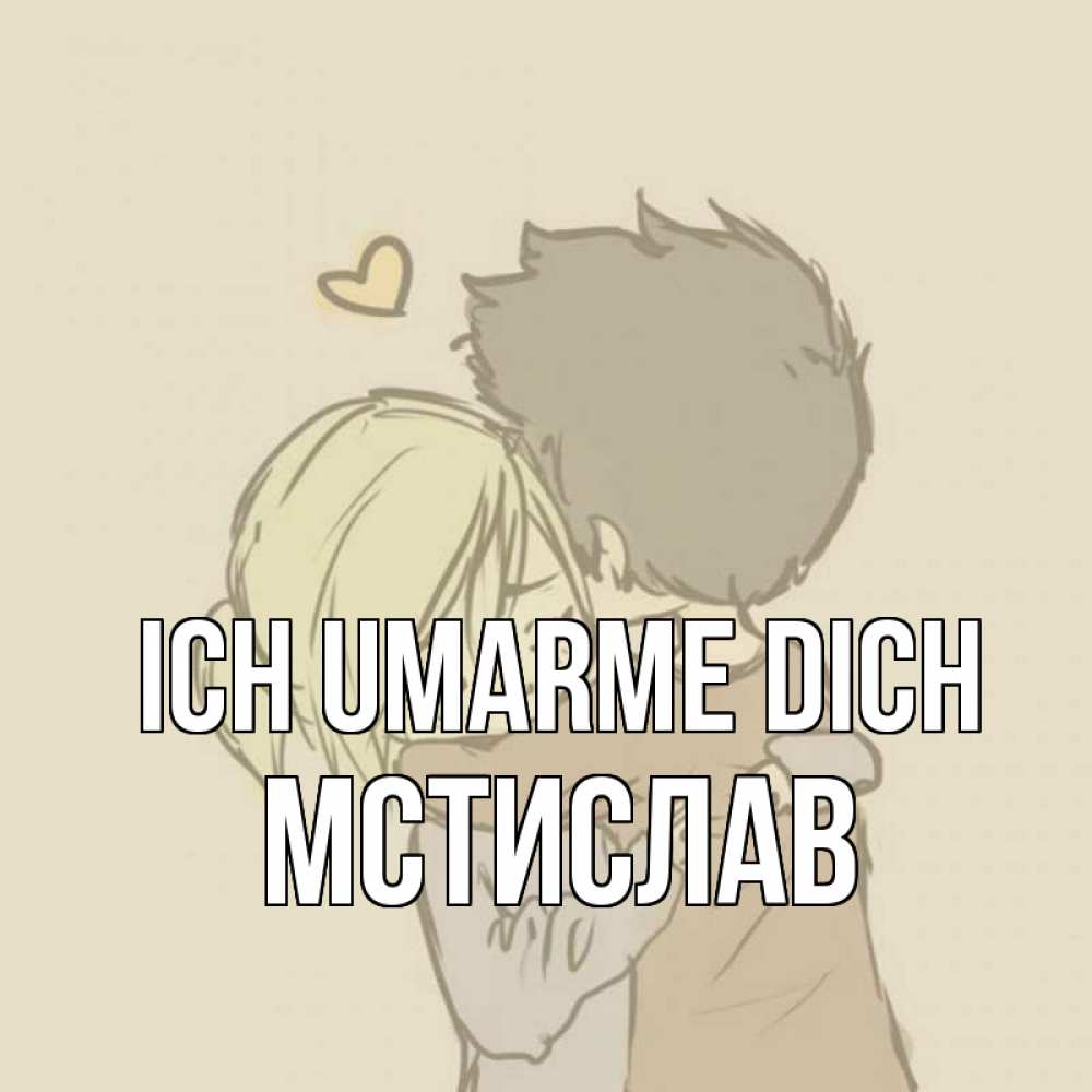 Открытка на каждый день с именем, Мстислав Ich umarme dich с сердечком рисунок Прикольная открытка с пожеланием онлайн скачать бесплатно 