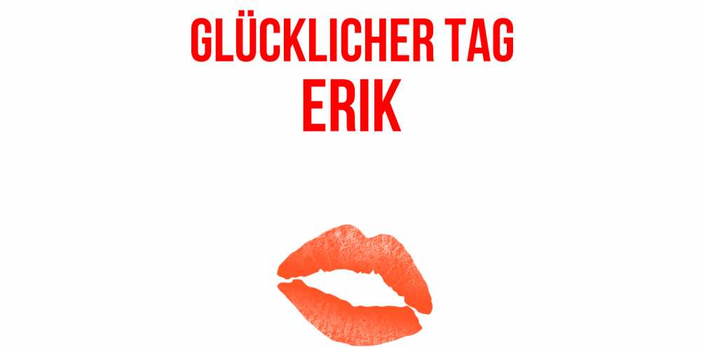 Открытка на каждый день с именем, Erik Glücklicher Tag удачного дня с поцелуем Прикольная открытка с пожеланием онлайн скачать бесплатно 