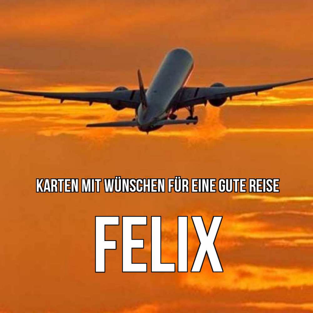 Открытка на каждый день с именем, Felix Karten mit Wünschen für eine gute Reise оранжевое небо Прикольная открытка с пожеланием онлайн скачать бесплатно 