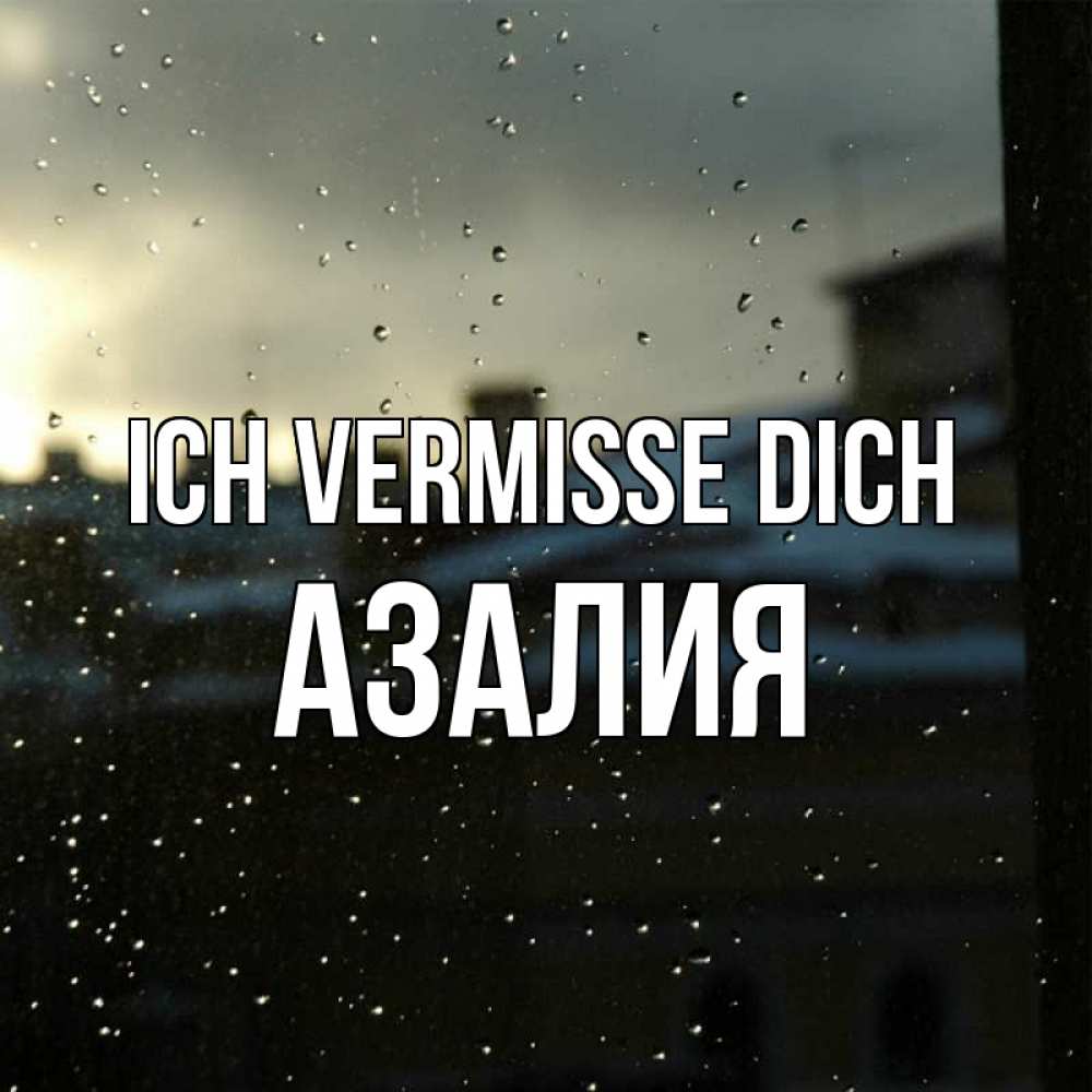 Открытка на каждый день с именем, Азалия Ich vermisse dich капли на стекле Прикольная открытка с пожеланием онлайн скачать бесплатно 