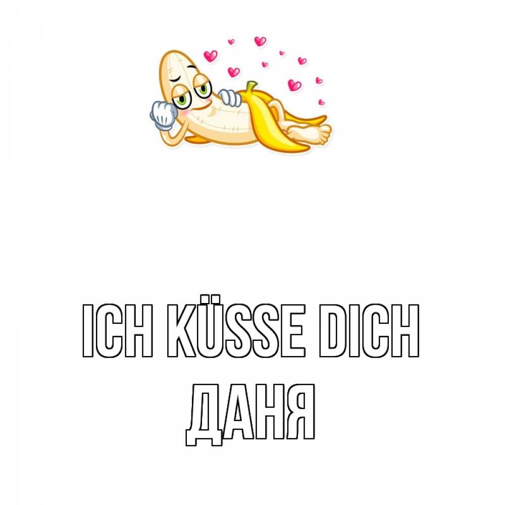 Открытка на каждый день с именем, Даня Ich küsse dich поцелуй открытки бесплатно Прикольная открытка с пожеланием онлайн скачать бесплатно 