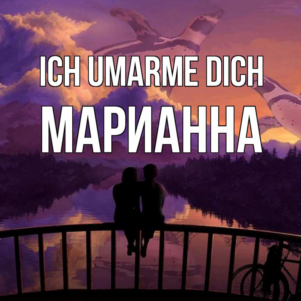 Открытка на каждый день с именем, Марианна Ich umarme dich парочка сидит на мосте или на набережной Прикольная открытка с пожеланием онлайн скачать бесплатно 
