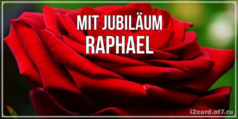 Открытка на каждый день с именем, Raphael Mit Jubiläum розочка очень красивая Прикольная открытка с пожеланием онлайн скачать бесплатно 