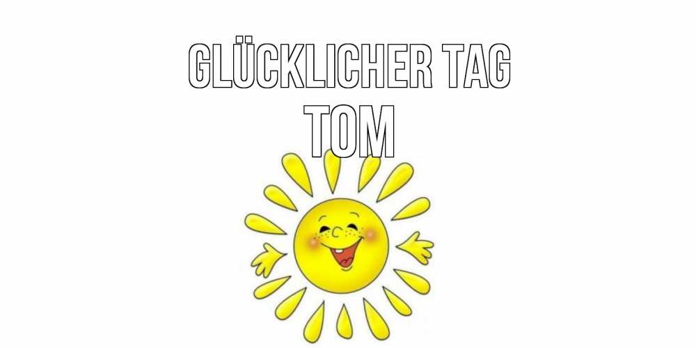 Открытка на каждый день с именем, Tom Glücklicher Tag открытка на каждый день Прикольная открытка с пожеланием онлайн скачать бесплатно 