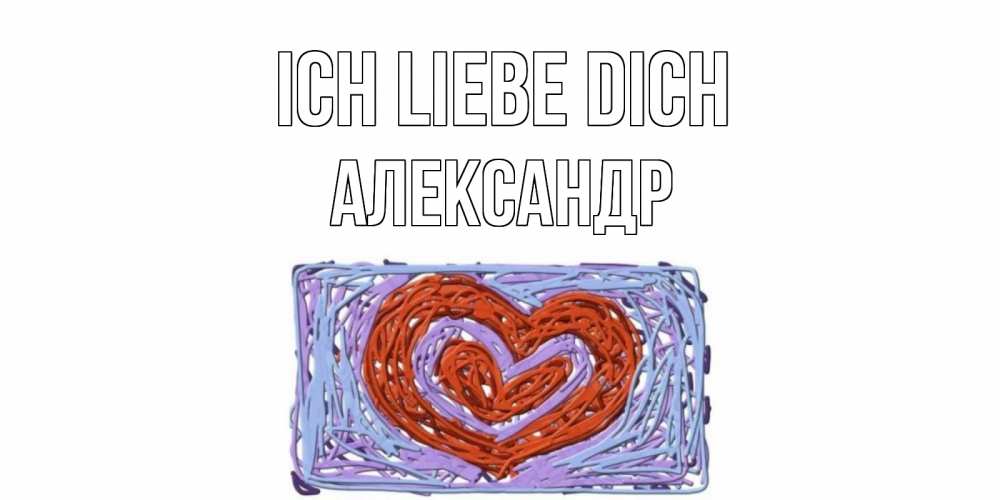Открытка на каждый день с именем, Александр Ich liebe dich сердце Прикольная открытка с пожеланием онлайн скачать бесплатно 