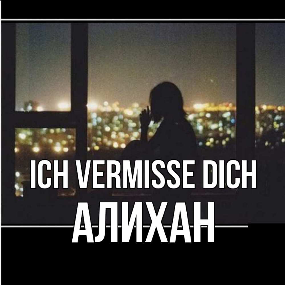 Открытка на каждый день с именем, Алихан Ich vermisse dich у окна Прикольная открытка с пожеланием онлайн скачать бесплатно 