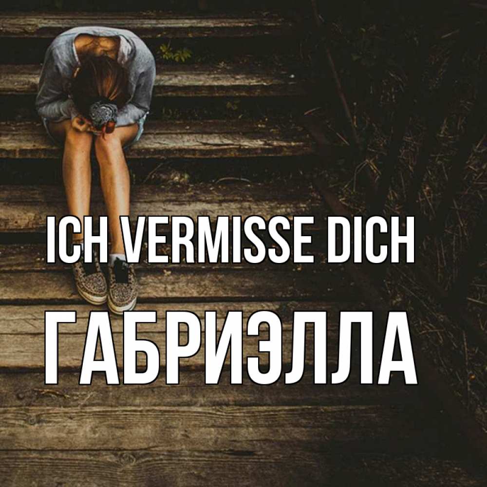 Открытка на каждый день с именем, Габриэлла Ich vermisse dich грущу Прикольная открытка с пожеланием онлайн скачать бесплатно 