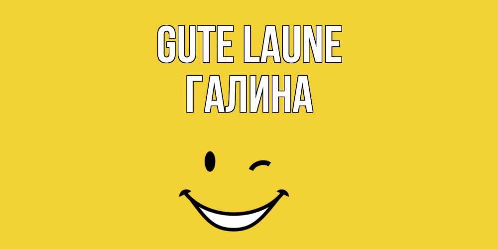 Открытка на каждый день с именем, Галина Gute Laune смайл Прикольная открытка с пожеланием онлайн скачать бесплатно 