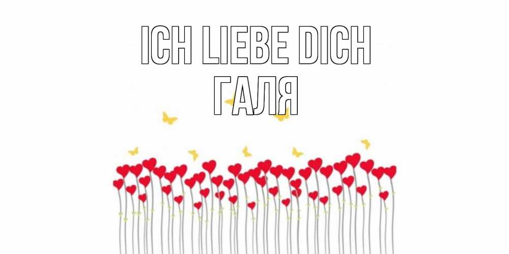 Открытка на каждый день с именем, Галя Ich liebe dich бабочки,сердечки Прикольная открытка с пожеланием онлайн скачать бесплатно 