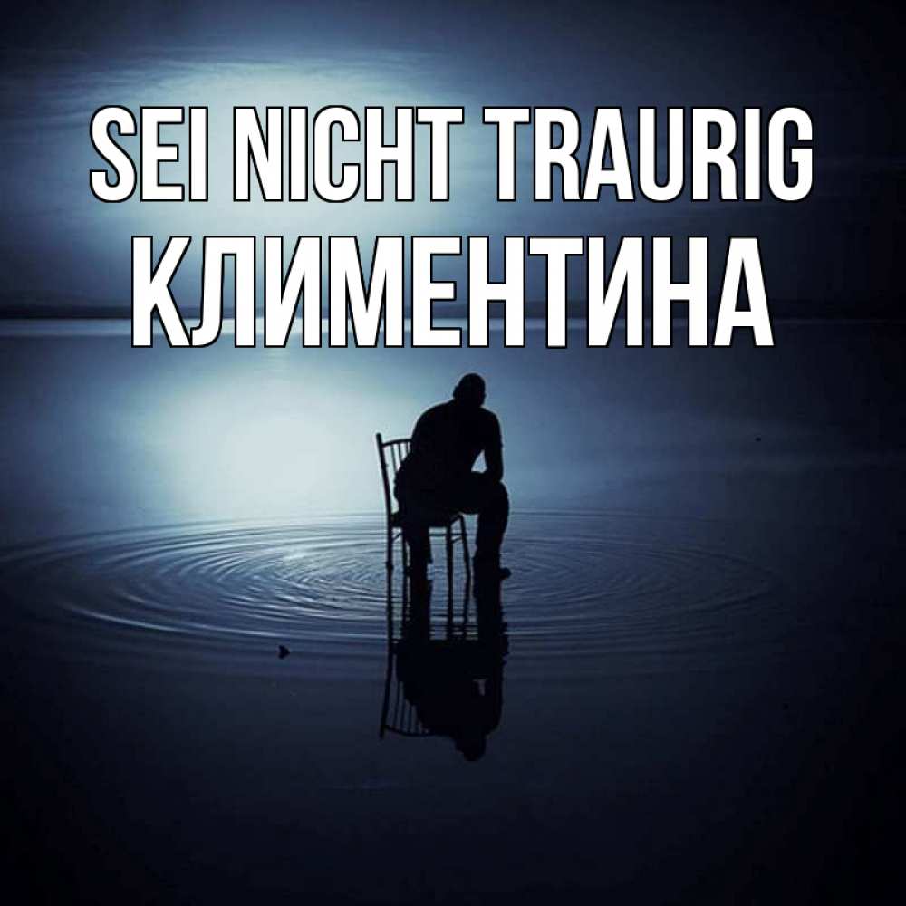 Открытка на каждый день с именем, Климентина Sei nicht traurig разводы на воде Прикольная открытка с пожеланием онлайн скачать бесплатно 