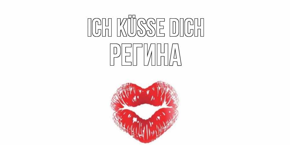 Открытка на каждый день с именем, Регина Ich küsse dich поцелуй Прикольная открытка с пожеланием онлайн скачать бесплатно 