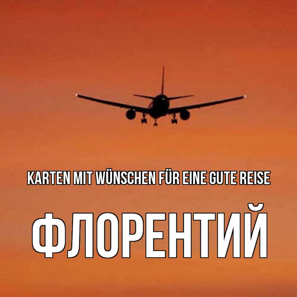 Открытка на каждый день с именем, Флорентий Karten mit Wünschen für eine gute Reise силуэт самолета Прикольная открытка с пожеланием онлайн скачать бесплатно 