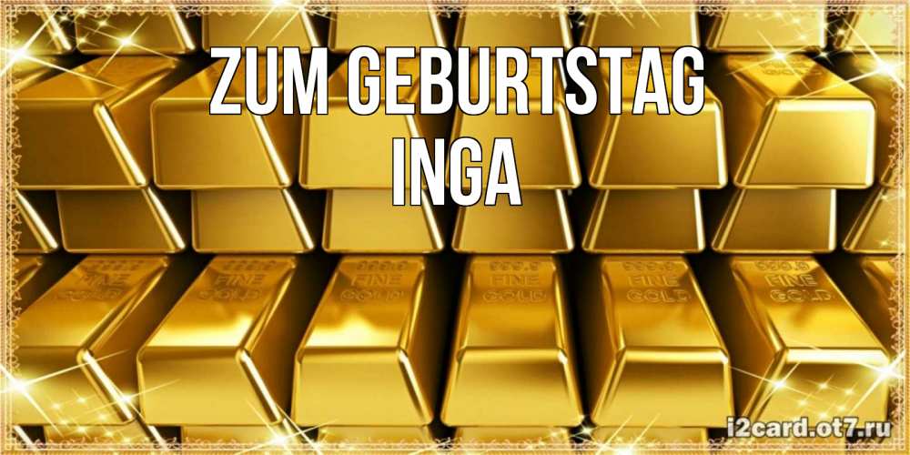 Открытка на каждый день с именем, Inga Zum Geburtstag открытки с пожеланиями финансовой стабильности Прикольная открытка с пожеланием онлайн скачать бесплатно 