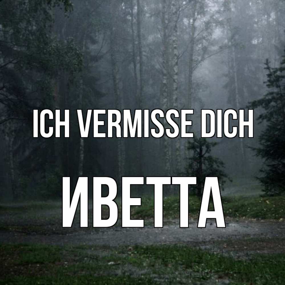 Открытка на каждый день с именем, Иветта Ich vermisse dich одна и плохо мне Прикольная открытка с пожеланием онлайн скачать бесплатно 