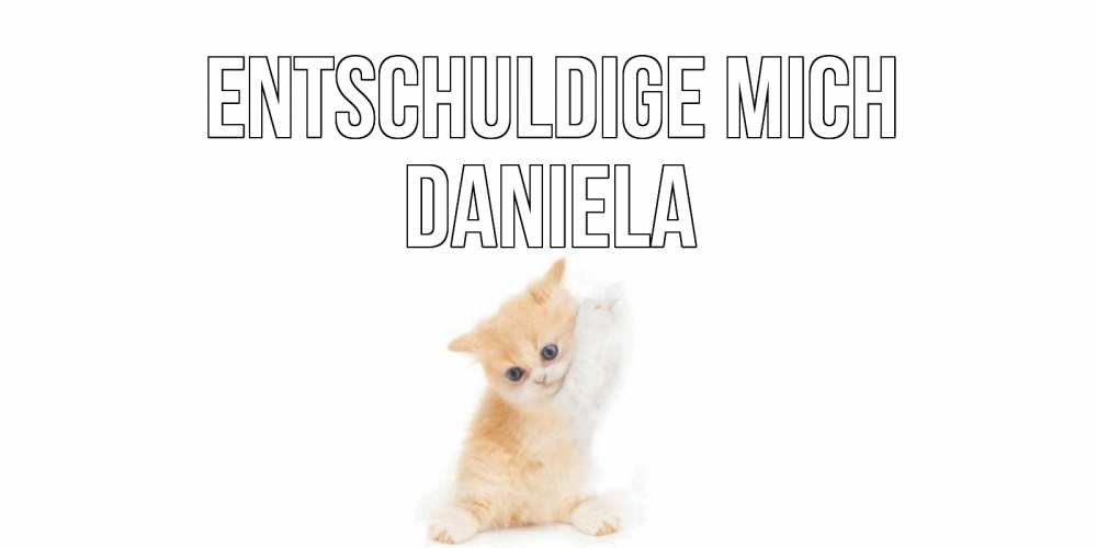 Открытка на каждый день с именем, Daniela Entschuldige mich кот Прикольная открытка с пожеланием онлайн скачать бесплатно 