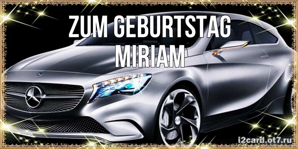 Открытка на каждый день с именем, Miriam Zum Geburtstag машина мерседес супер класс Прикольная открытка с пожеланием онлайн скачать бесплатно 