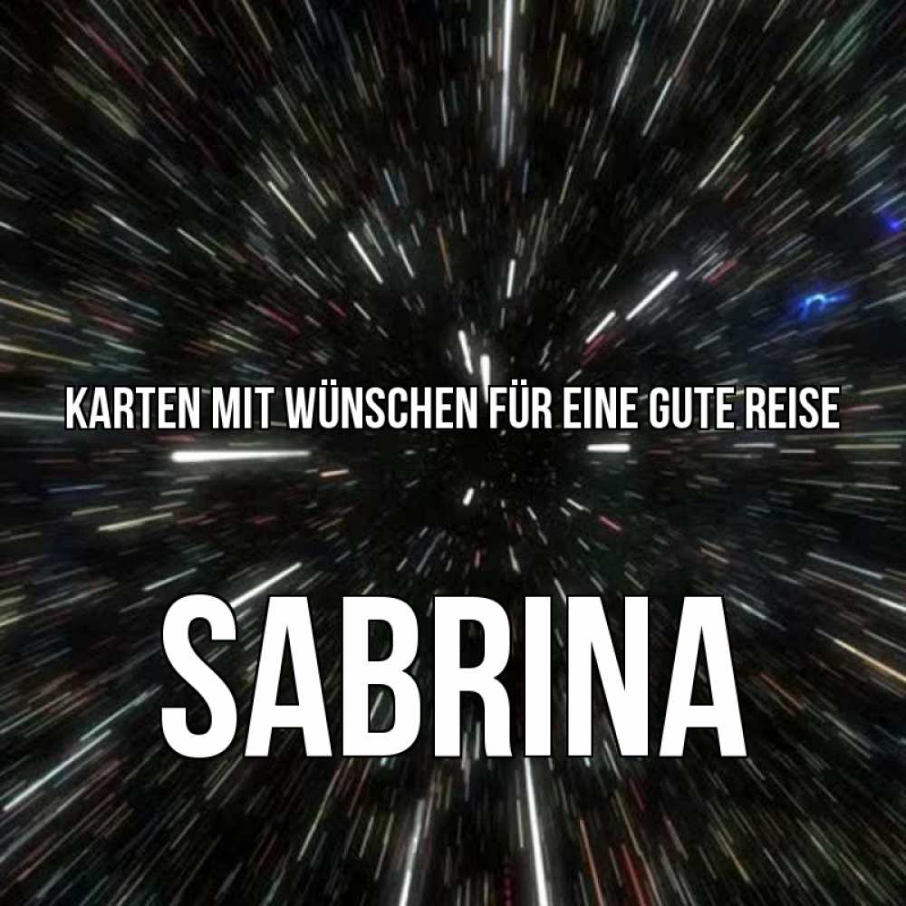 Открытка на каждый день с именем, Sabrina Karten mit Wünschen für eine gute Reise туннель Прикольная открытка с пожеланием онлайн скачать бесплатно 