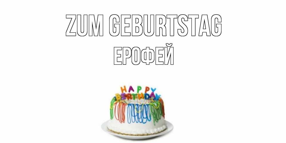 Открытка на каждый день с именем, Ерофей Zum Geburtstag Тортик Прикольная открытка с пожеланием онлайн скачать бесплатно 