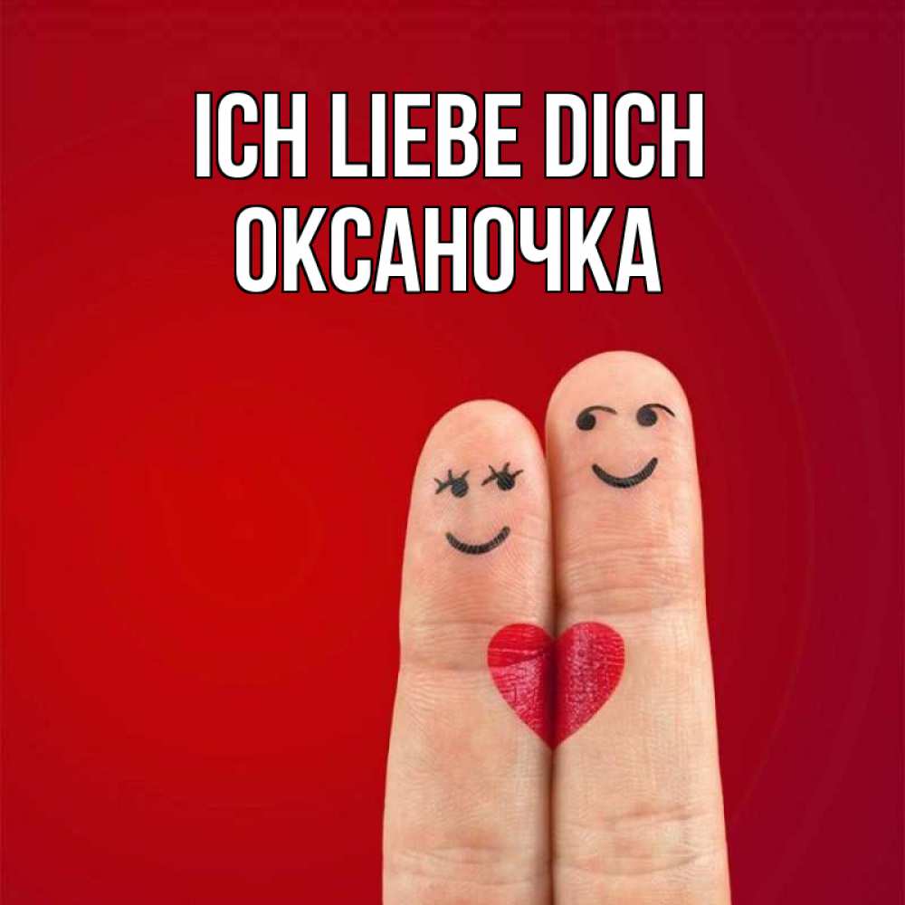 Открытка на каждый день с именем, Оксаночка Ich liebe dich одно целое Прикольная открытка с пожеланием онлайн скачать бесплатно 